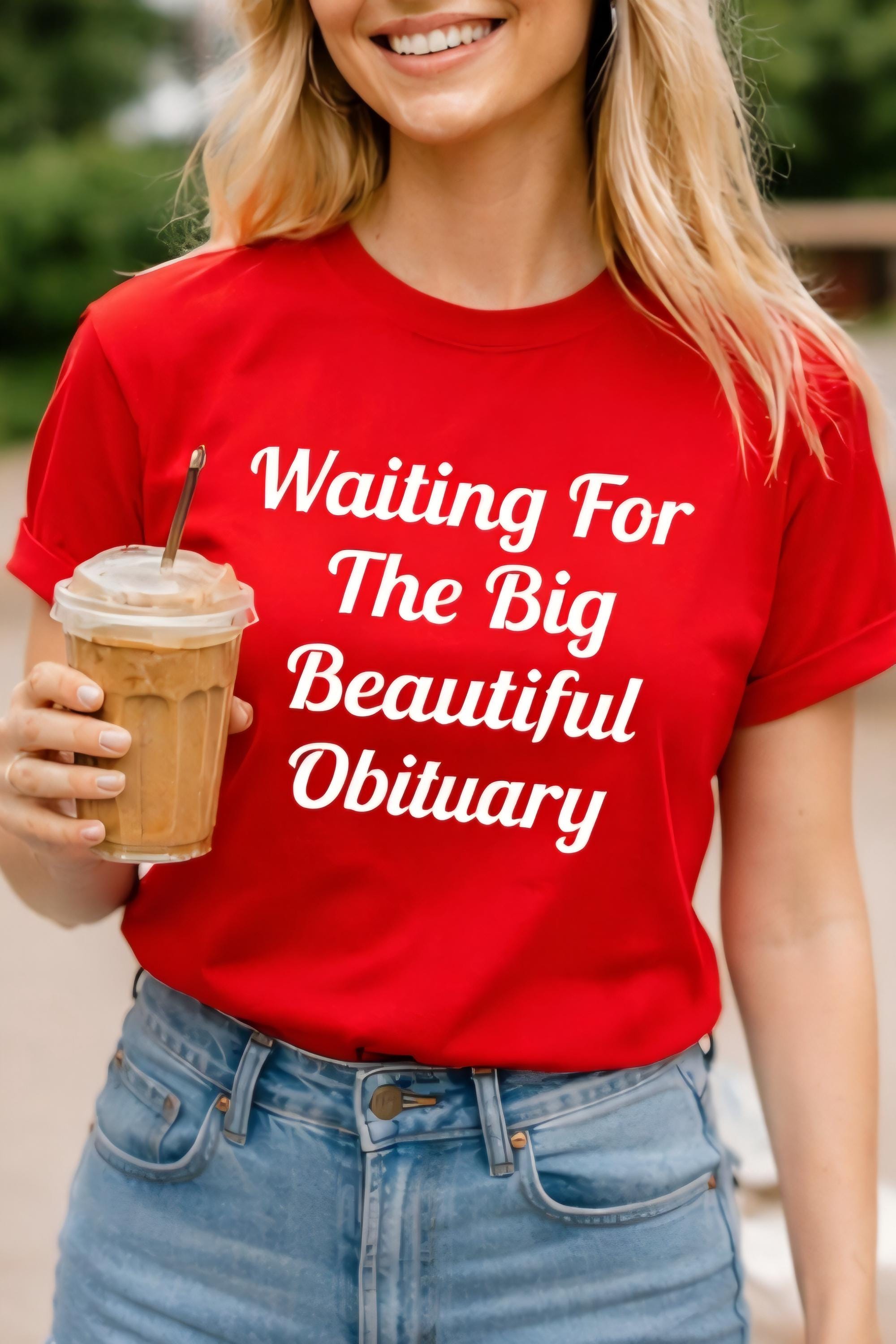 Waiting For The Big Beautiful Obituary Shirt, Dark Humor T-Shirt, Funny Sarcastic Tee, Edgy Humor Shirt, Statement Graphic Tee, Gift Idea