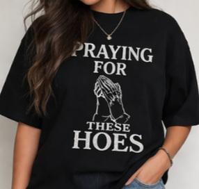 Praying For These Hoes Shirt | Funny Christian Shirt | Bold Faith Tee | Streetwear Graphic Tee | Religious Humor Shirt | Unisex T-Shirt
