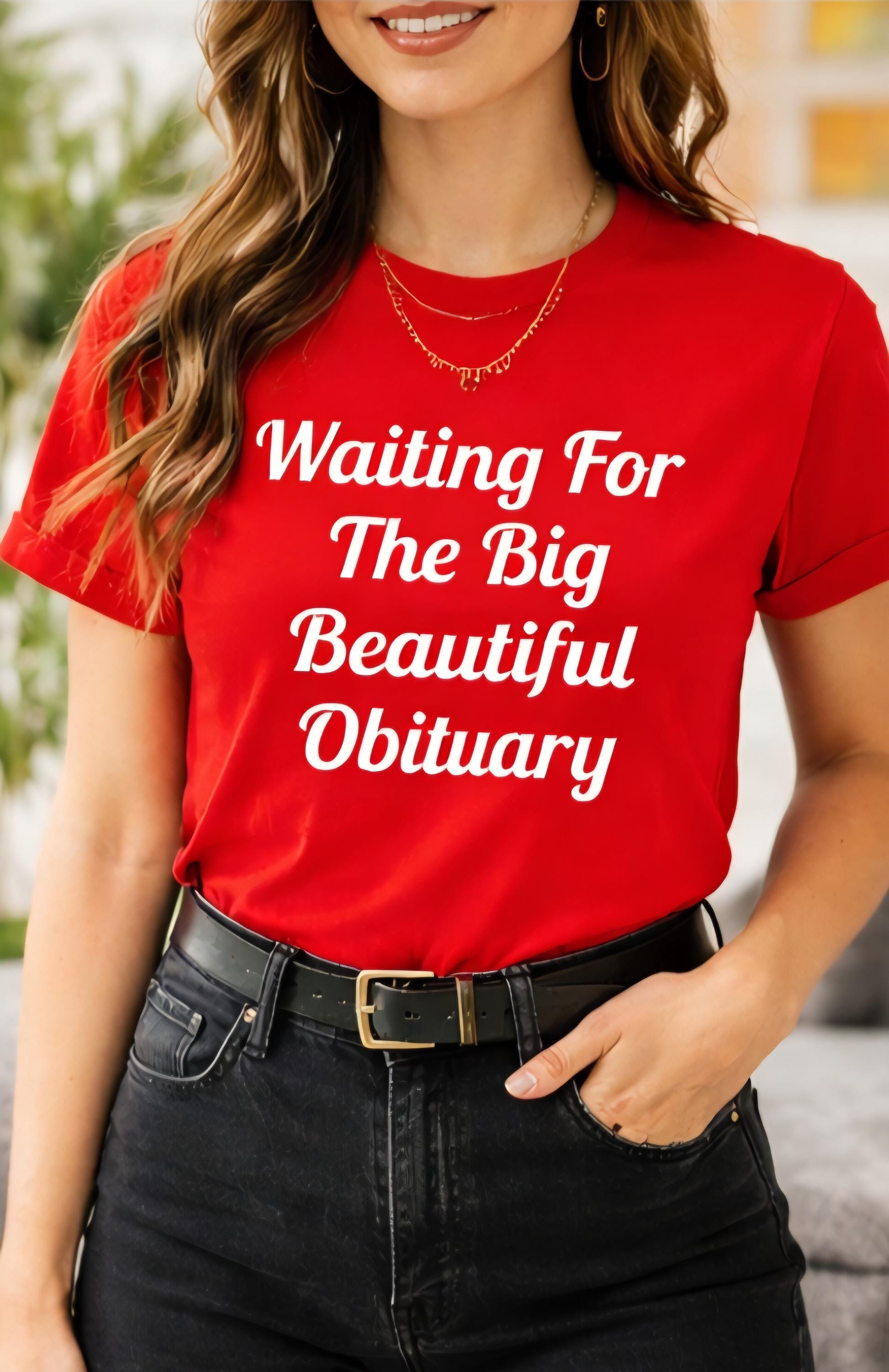Waiting For The Big Beautiful Obituary Shirt, Dark Humor T-Shirt, Funny Sarcastic Tee, Edgy Humor Shirt, Statement Graphic Tee, Gift Idea