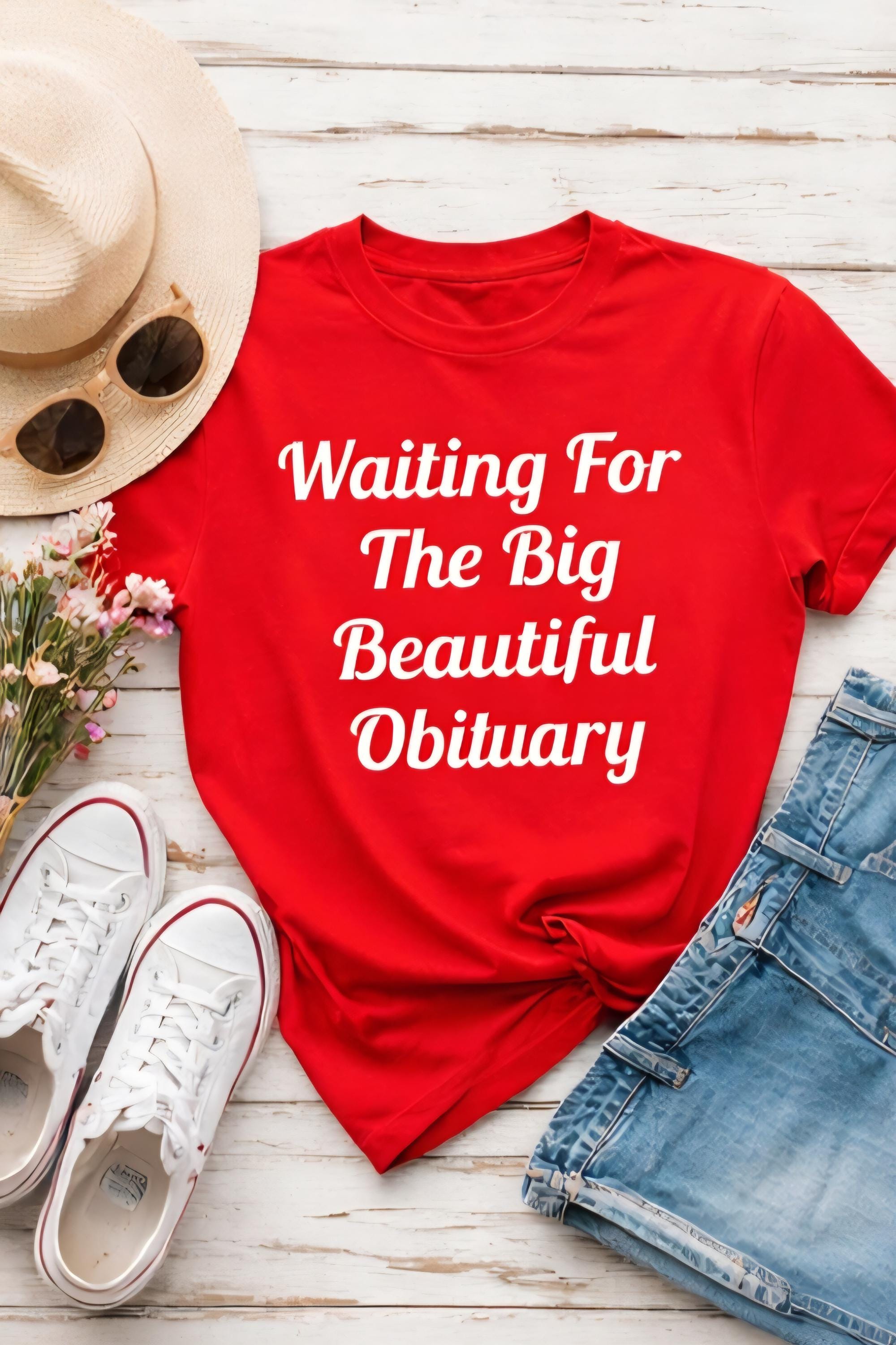Waiting For The Big Beautiful Obituary Shirt, Dark Humor T-Shirt, Funny Sarcastic Tee, Edgy Humor Shirt, Statement Graphic Tee, Gift Idea
