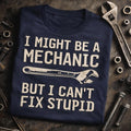 Mechanic Shirt – I Can’t Fix Stupid Wrench Humor Tee – Garage Apparel Gift Him
