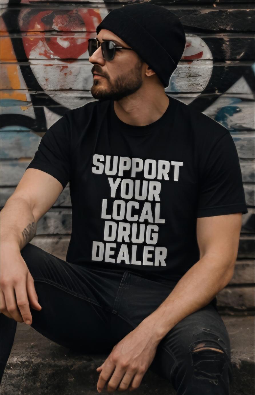 Funny Adult Humor T-Shirt – Support Your Local Drug Dealer Shirt – Edgy Graphic Tee – Sarcastic Humor Shirt – Gag Gift Tee – Unisex Funny