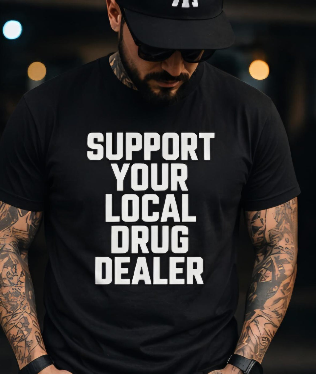 Funny Adult Humor T-Shirt – Support Your Local Drug Dealer Shirt – Edgy Graphic Tee – Sarcastic Humor Shirt – Gag Gift Tee – Unisex Funny