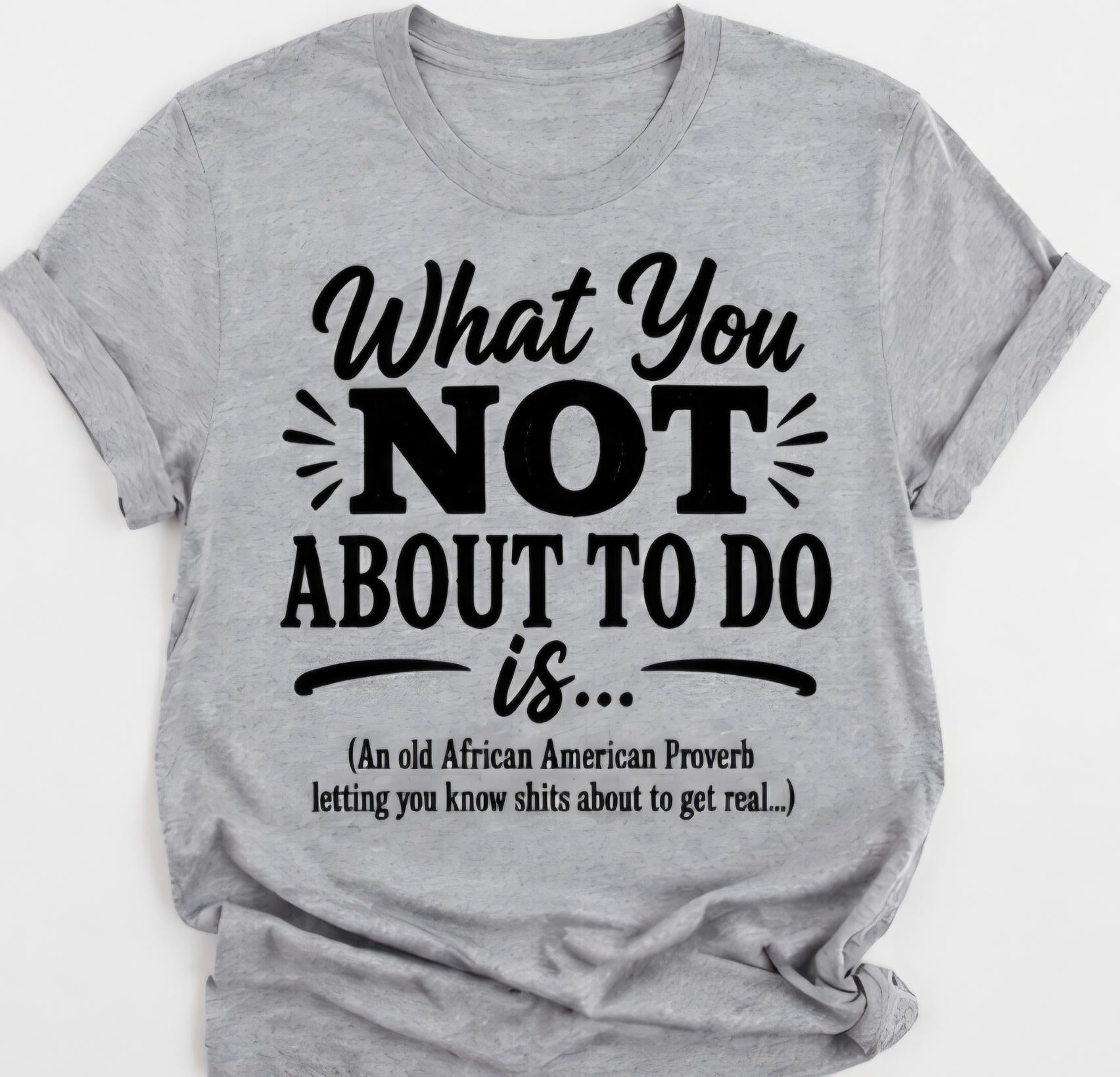 Funny “What You NOT About To Do” Graphic T-Shirt | Viral Meme Shirt | Sarcastic Humor Tee | Urban Streetwear Shirt