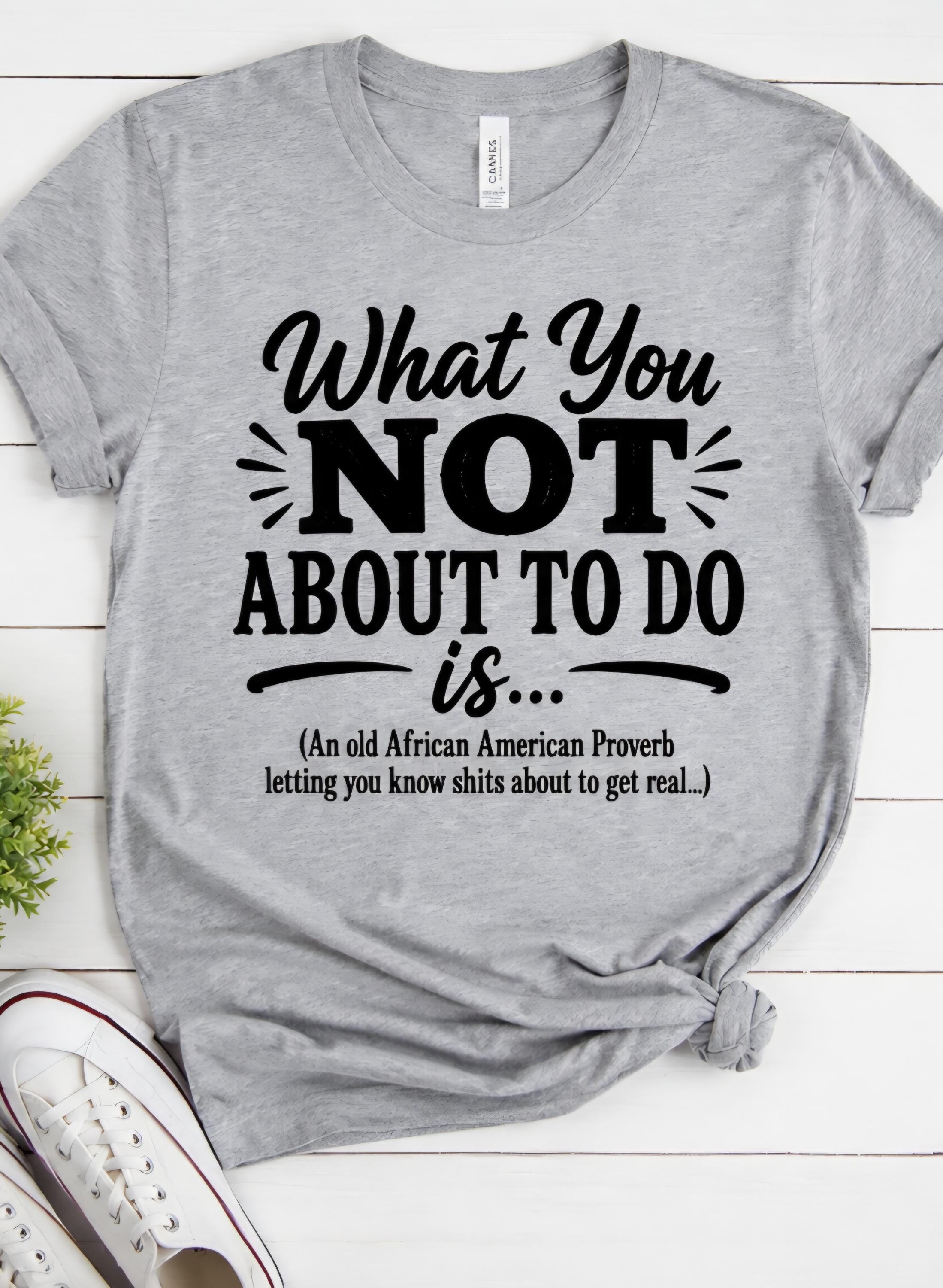 Funny “What You NOT About To Do” Graphic T-Shirt | Viral Meme Shirt | Sarcastic Humor Tee | Urban Streetwear Shirt