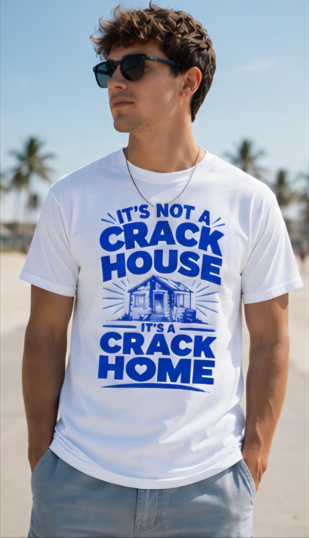 Funny “It’s Not A Crack House It’s A Crack Home” T-Shirt | Viral Humor Graphic Tee | Sarcastic Streetwear Shirt | Funny Meme Tee