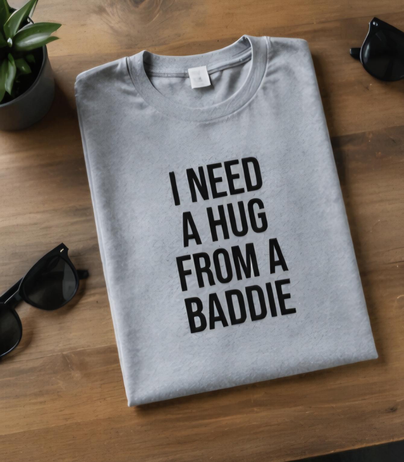 I Need a Hug From a Baddie Shirt, Sarcastic Humor Cotton Tee