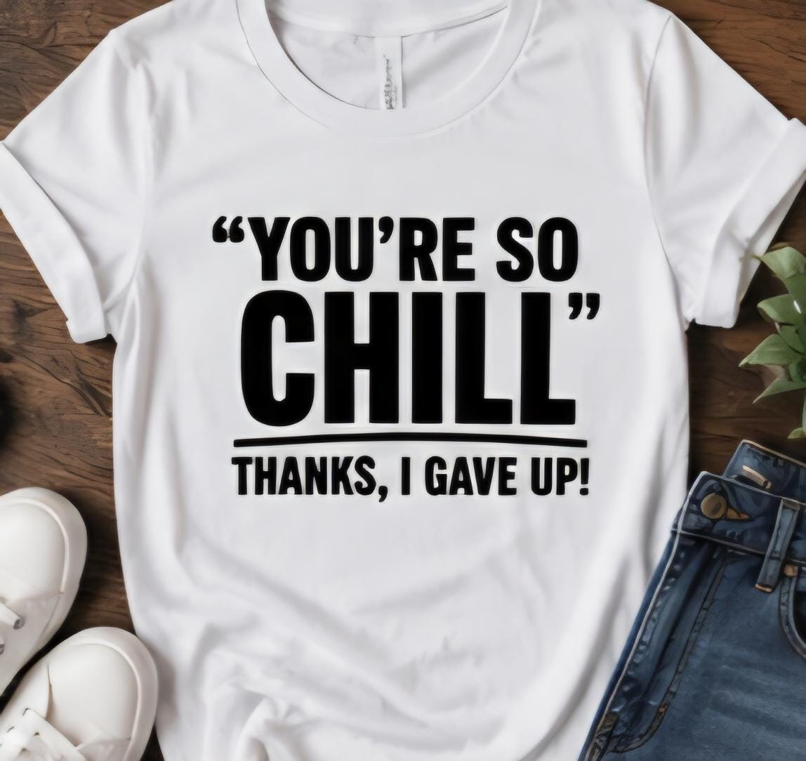 You’re  So Chill Shirt | Funny Sarcastic T-Shirt | Introvert Humor Tee | Statement Graphic Shirt | Funny Mental Health Humor Tee