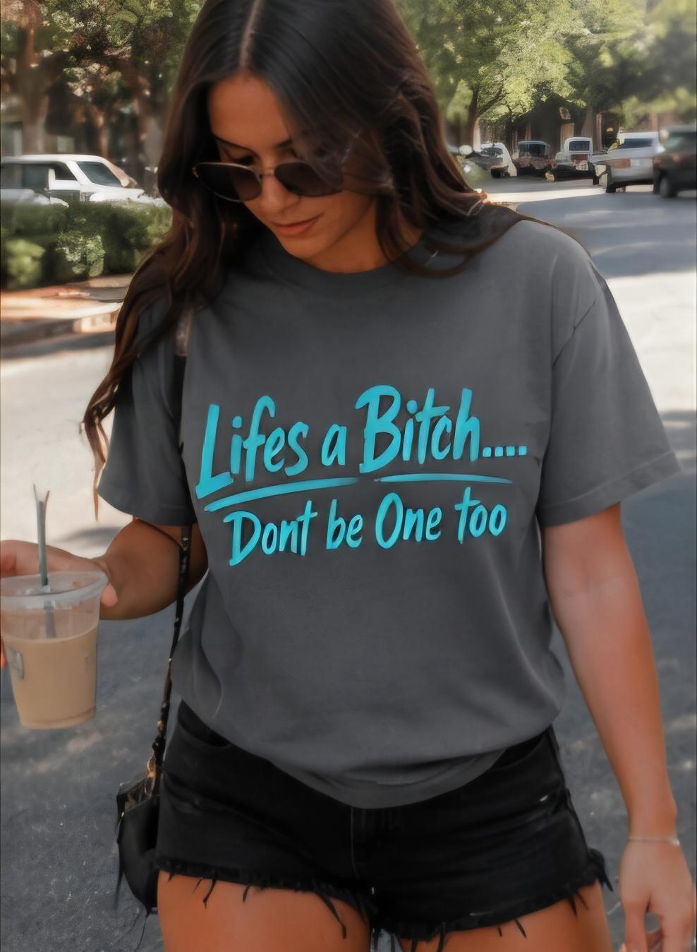 Life’s a Bitch Don’t Be One Too Shirt | Funny Sarcastic Graphic Tee | Humor T-Shirt | Funny Quote Shirt | Unisex Statement Tee
