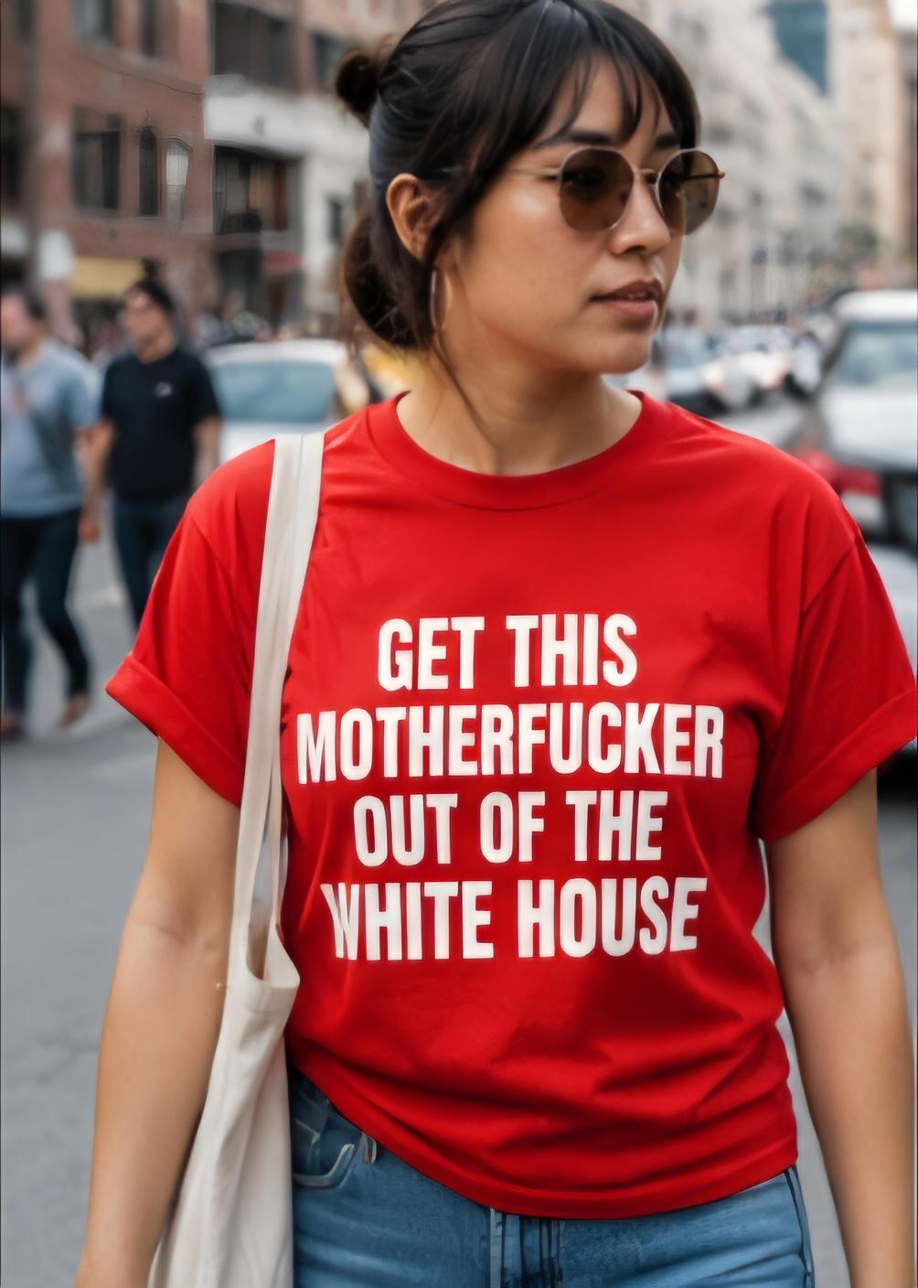 Get This Motherfucker Out Of The White House Shirt | Political Statement Tee | Funny Protest Shirt | Viral Graphic Tee