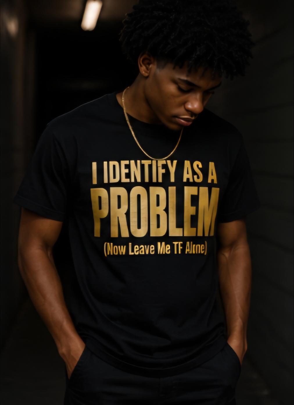 I Identify As A Problem Black and Gold Statement Shirt