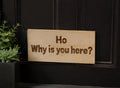 Why is you here?” Engraved Wood Sign | Funny 11x5 Wooden Sign | Sarcastic Home Decor | Desk Sign | Funny Door Sign