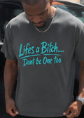 Life’s a Bitch Don’t Be One Too Shirt | Funny Sarcastic Graphic Tee | Humor T-Shirt | Funny Quote Shirt | Unisex Statement Tee