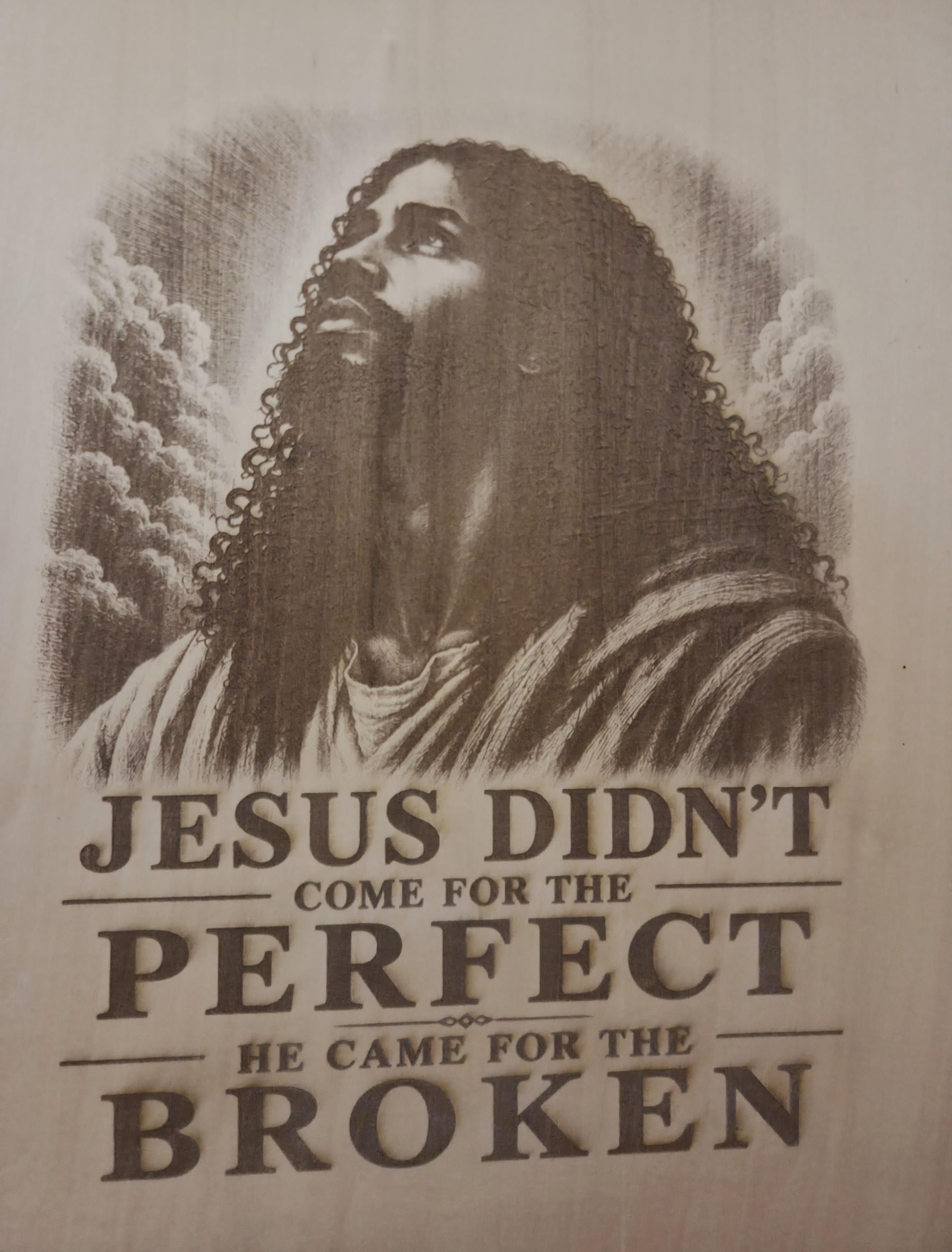 Engraved Wood Sign: Jesus Didn't Come for the Flawed, He Came for the Broken (16x12")