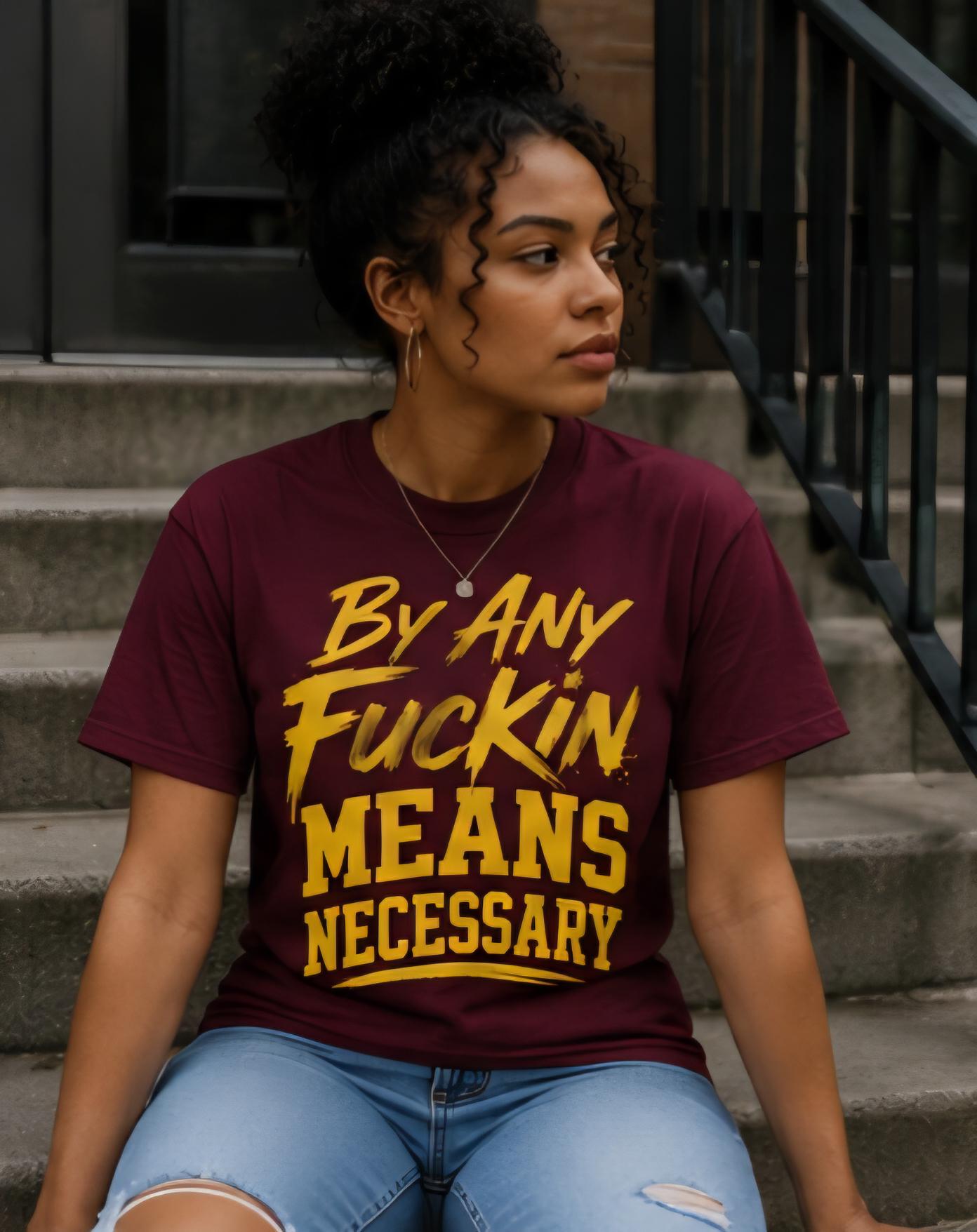 By Any Fuckin Means Necessary T-Shirt | Motivational Streetwear Tee | Hustle Mindset Graphic Shirt