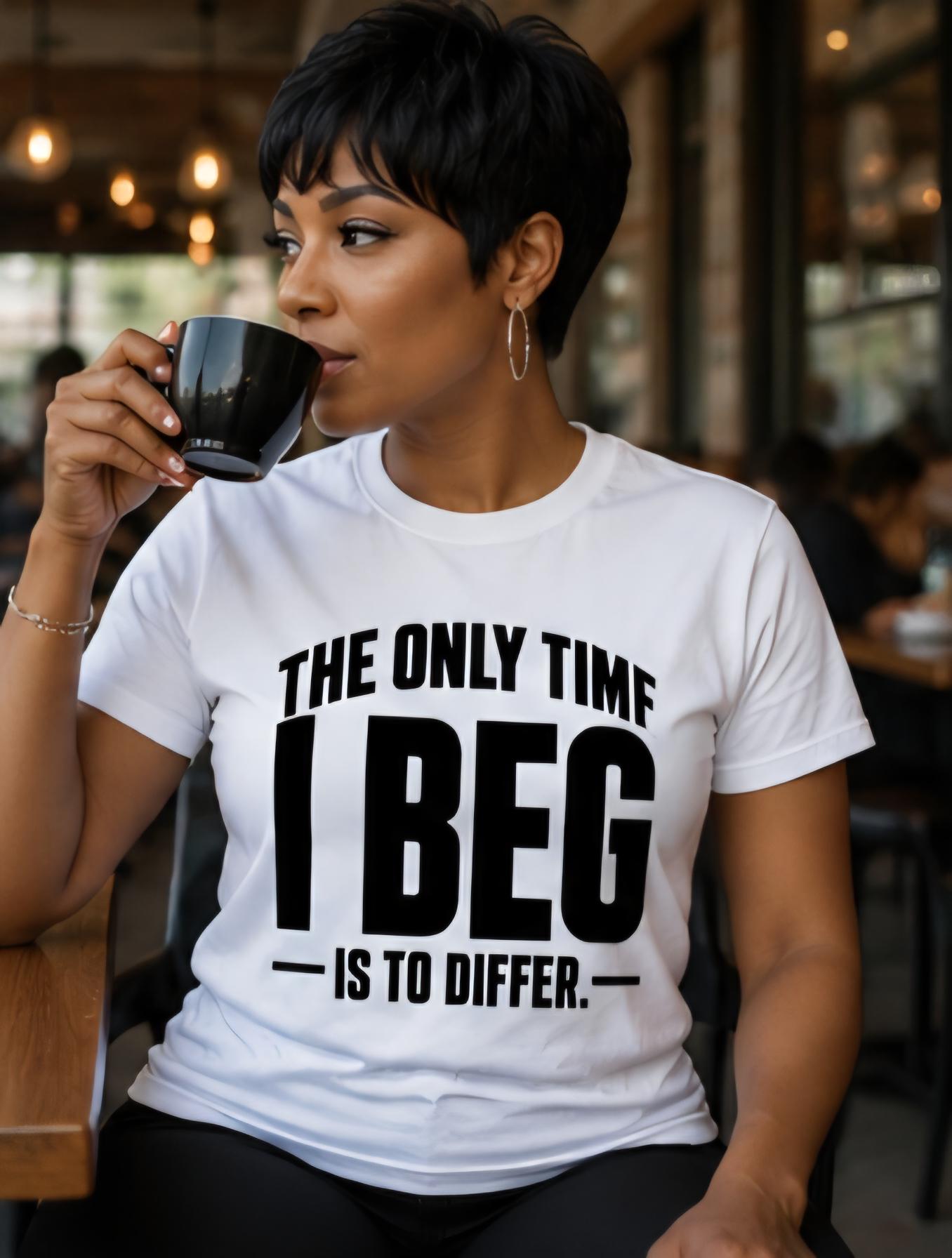 I Beg To Differ – Statement T-Shirt, Sarcastic Bold Graphic Tee, Unisex Cotton Blend Shirt