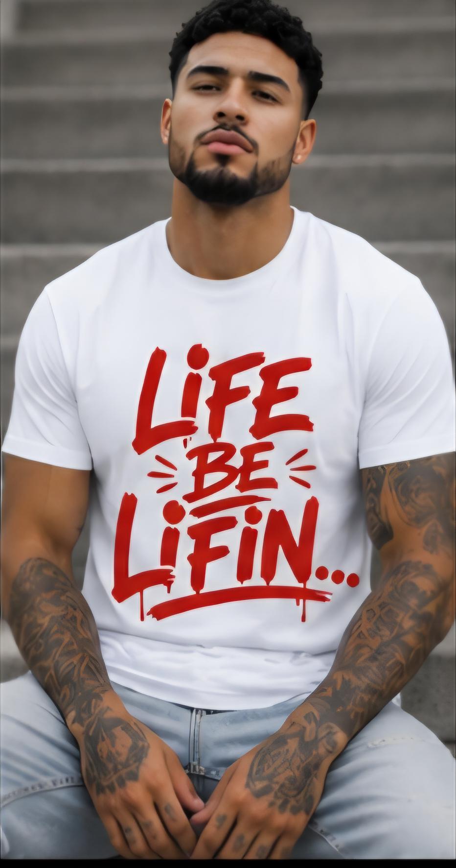 Life Be Lifin Graphic T Shirt, Motivational Streetwear Tee, Urban Fashion Statement Shirt