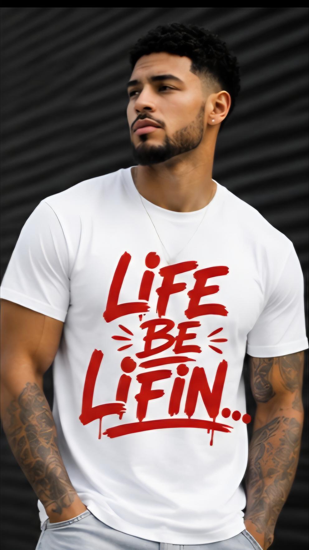 Life Be Lifin Graphic T Shirt, Motivational Streetwear Tee, Urban Fashion Statement Shirt