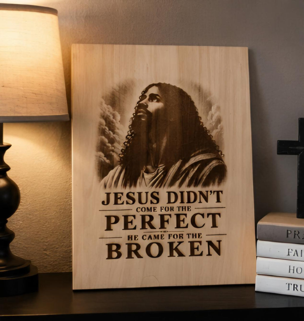 Engraved Wood Sign: Jesus Didn't Come for the Flawed, He Came for the Broken (16x12")