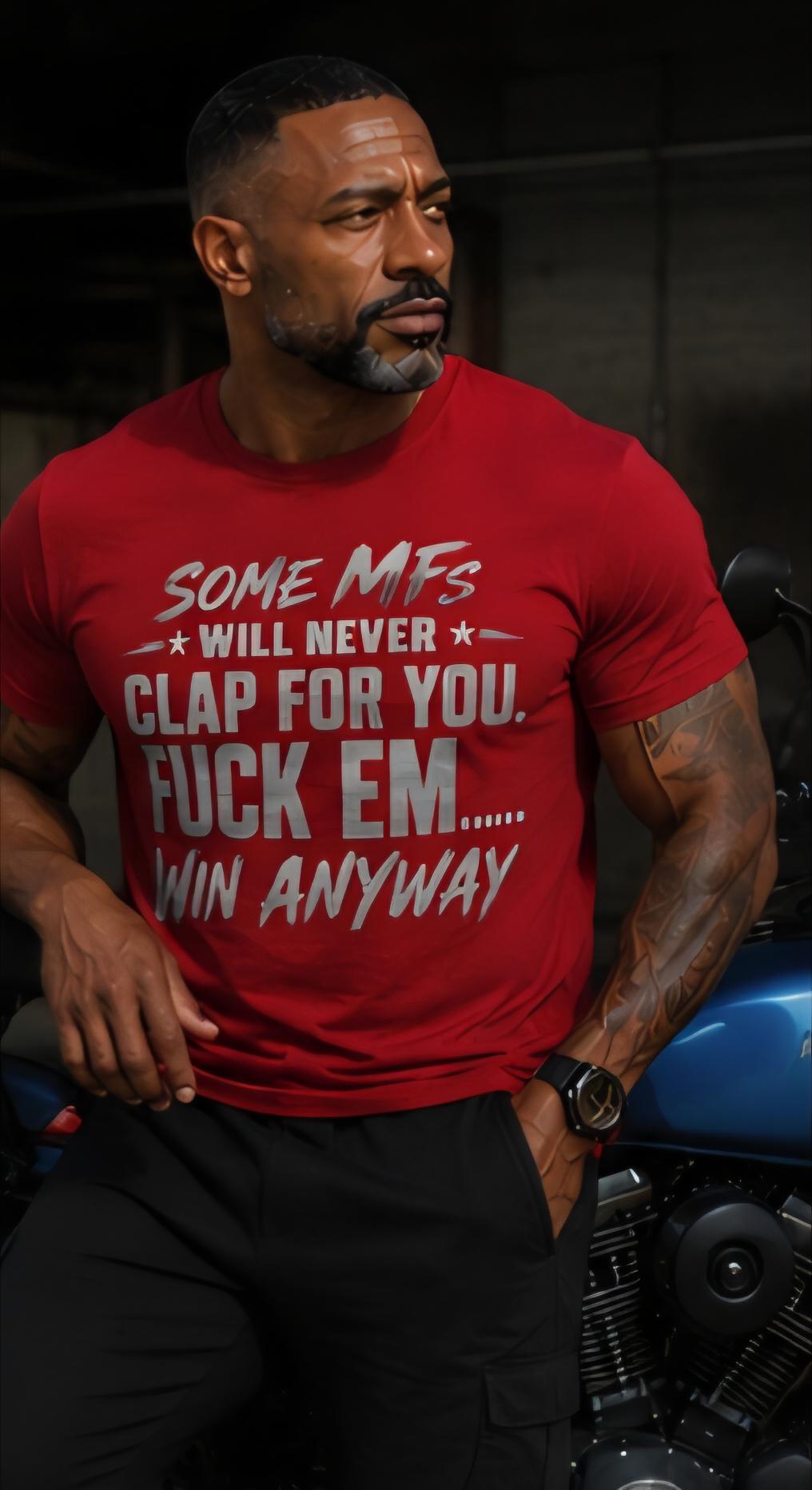 Some MFs Will Never Clap For You Shirt, Win Anyway Tee, Motivational Graphic Shirt, Hustle Mindset T-Shirt, Inspirational Streetwear