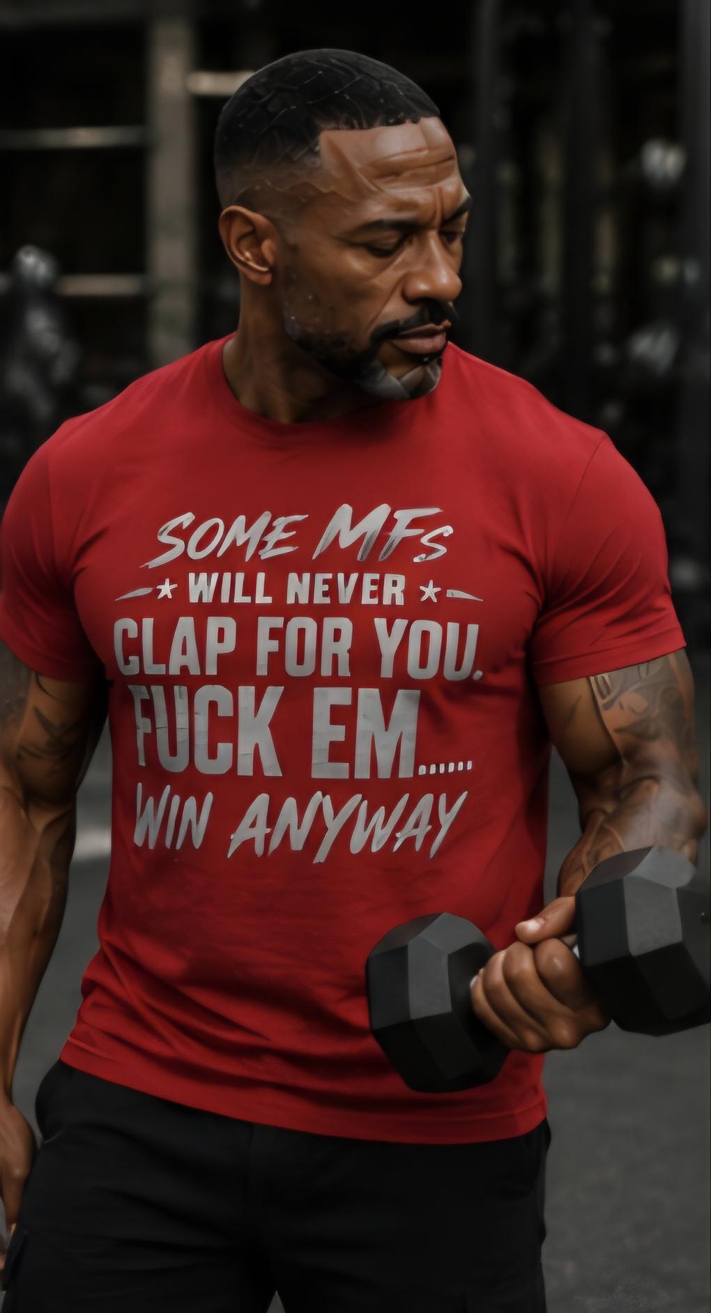 Some MFs Will Never Clap For You Shirt, Win Anyway Tee, Motivational Graphic Shirt, Hustle Mindset T-Shirt, Inspirational Streetwear