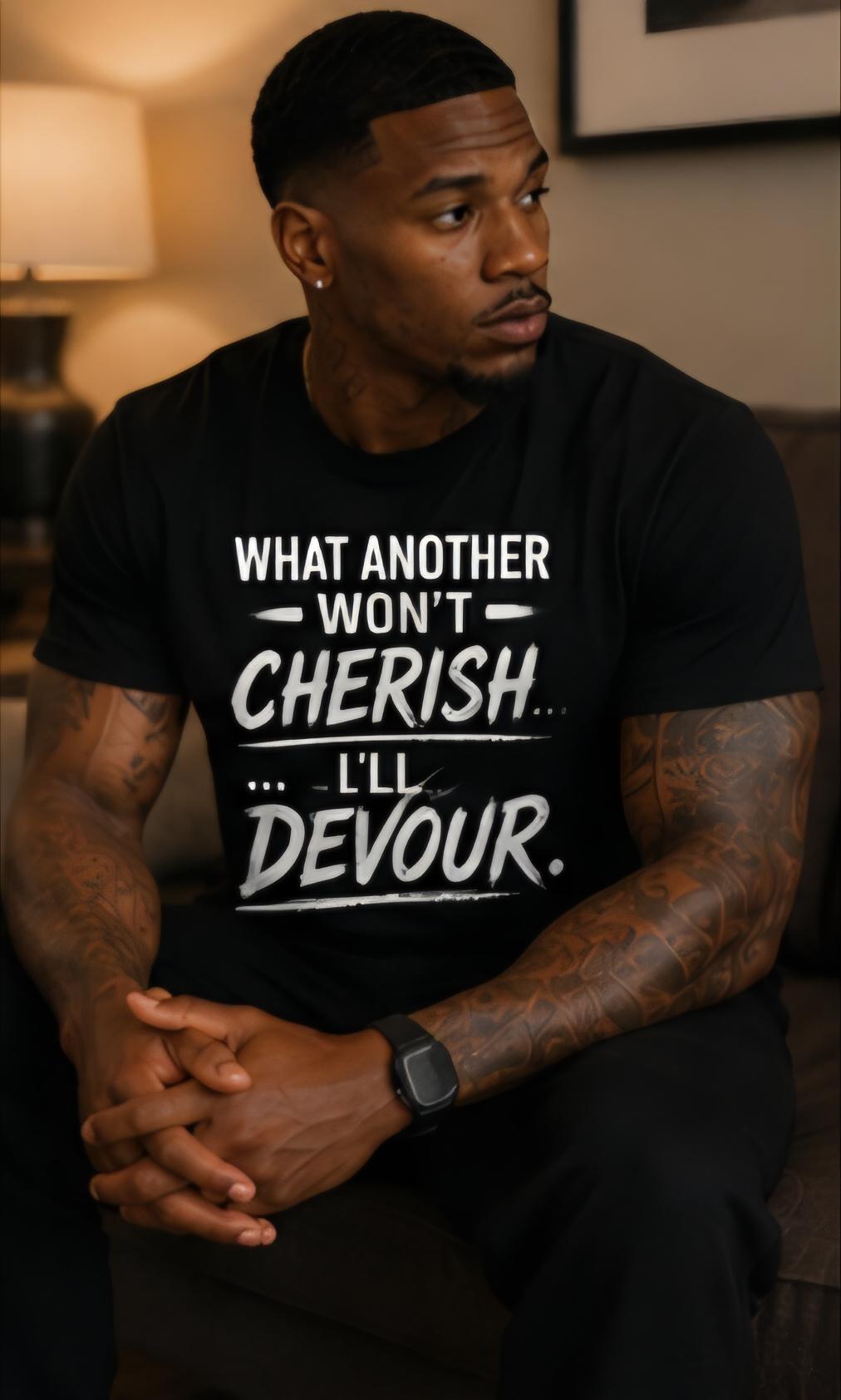 What Another Won't Cherish I'll Devour – Graphic Tee – Bold Statement Shirt