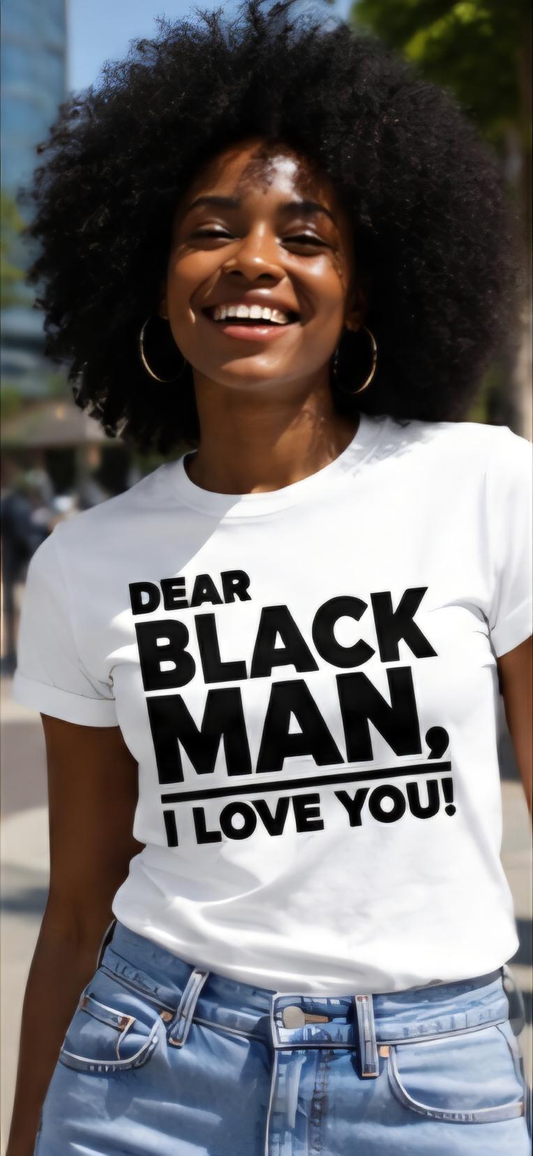 Dear Black Man I Love You Shirt, Positive Message Tee, Black Excellence Apparel