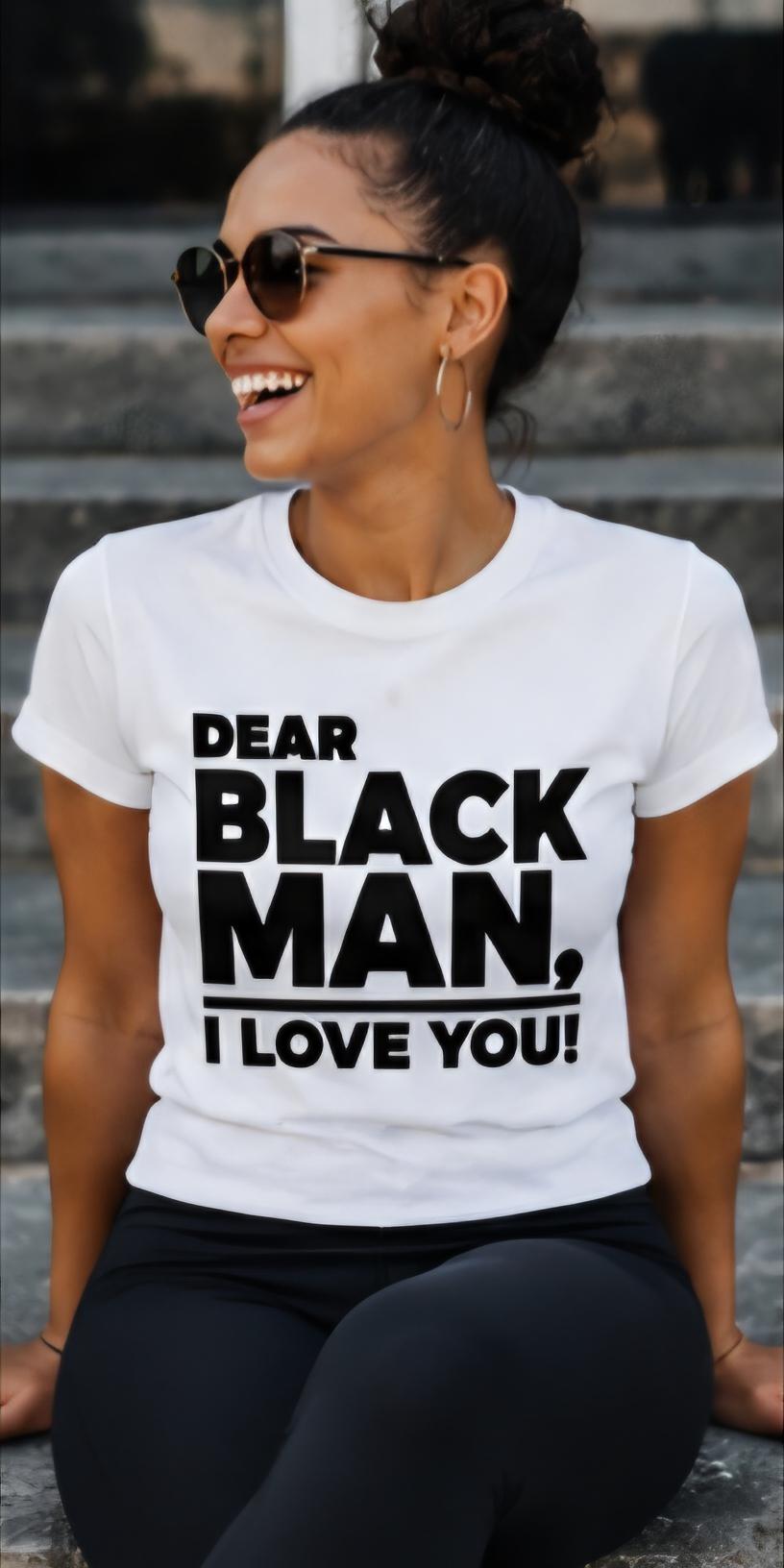 Dear Black Man I Love You Shirt, Positive Message Tee, Black Excellence Apparel