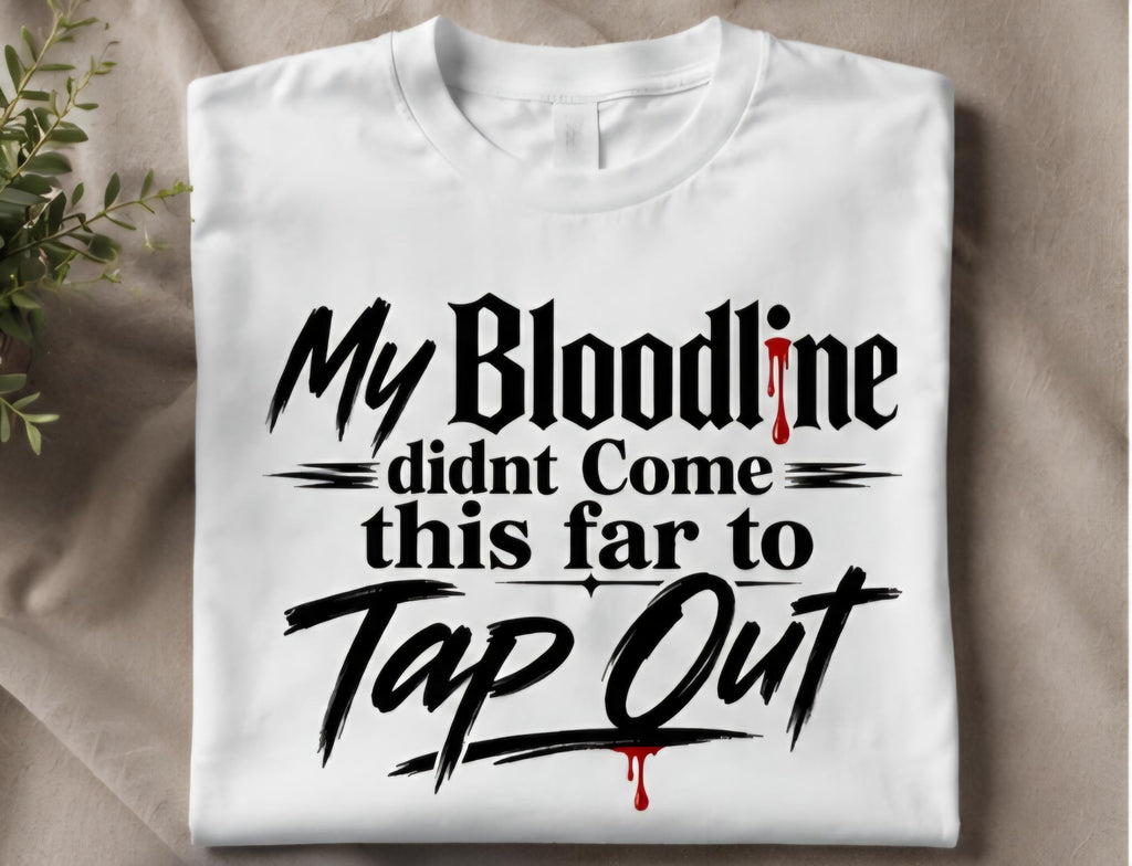 My Bloodline Didn't Come This Far to Tap Out T-Shirt: Motivational Resilience Tee