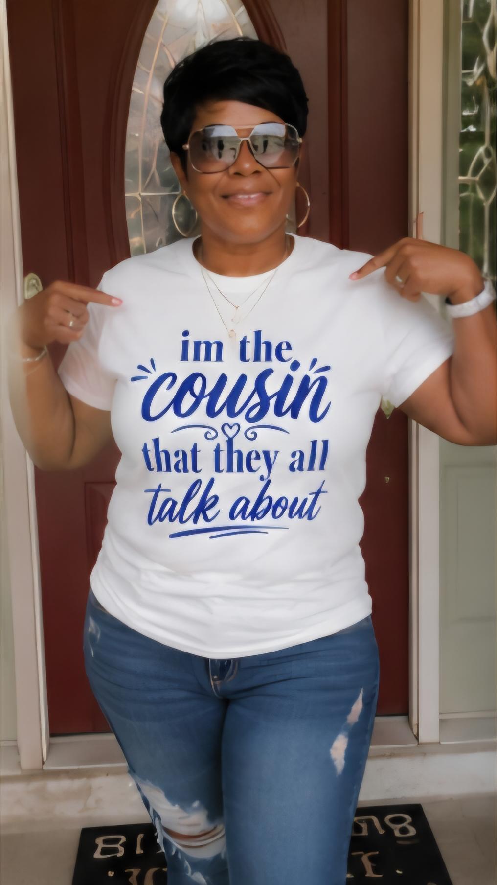 I'm The Cousin They All Talk About – Graphic Tee, Family Reunion Cookout Shirt