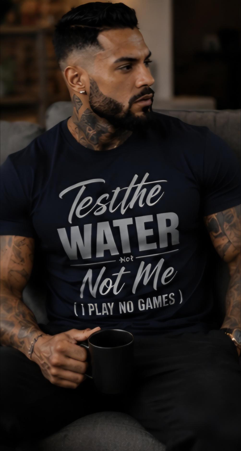 Test the Water Not Me Graphic Tee: I Play No Games Statement Shirt