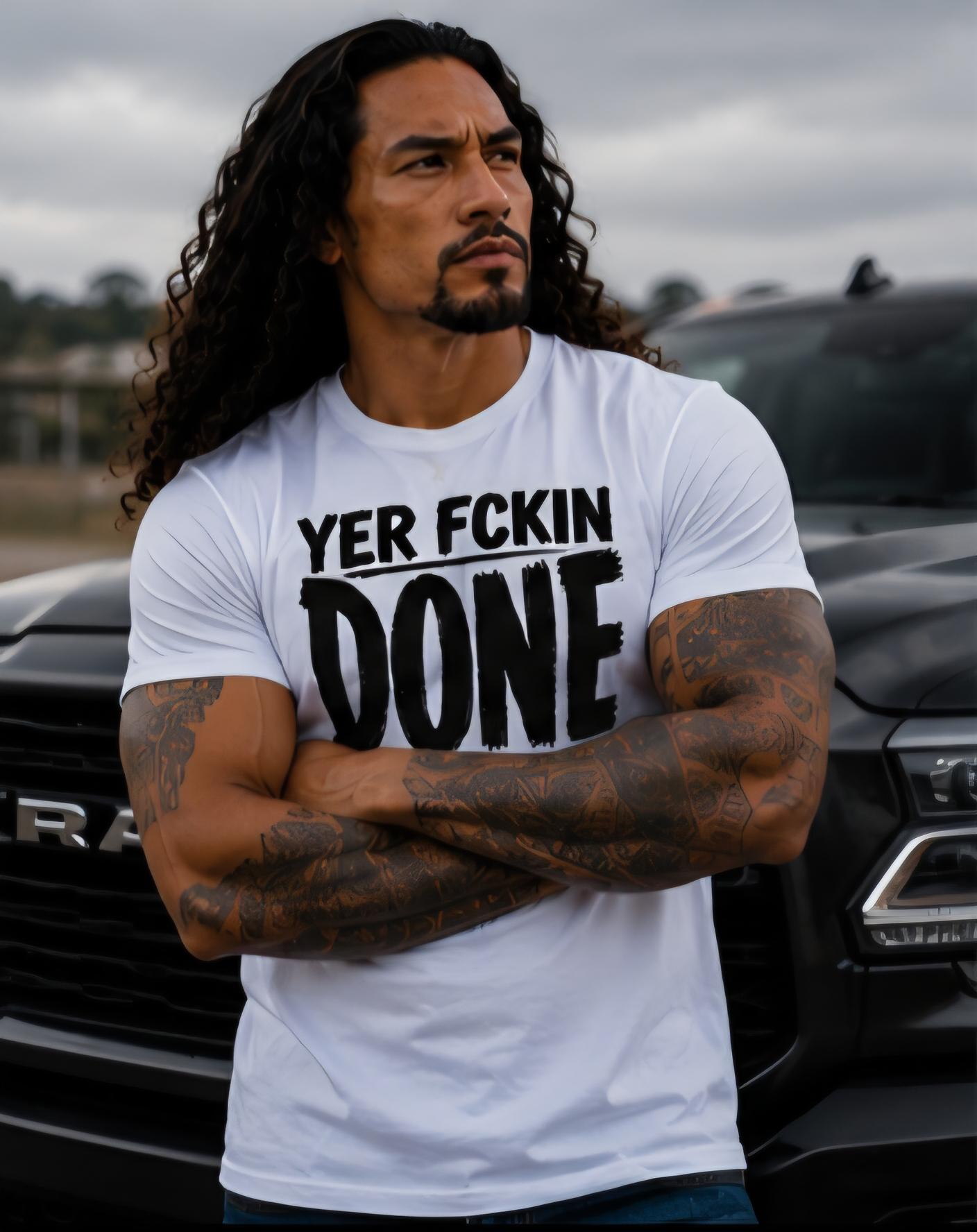 Yer Fckin Done Buddy Shirt, Sarcastic Adult Humor Graphic Tee