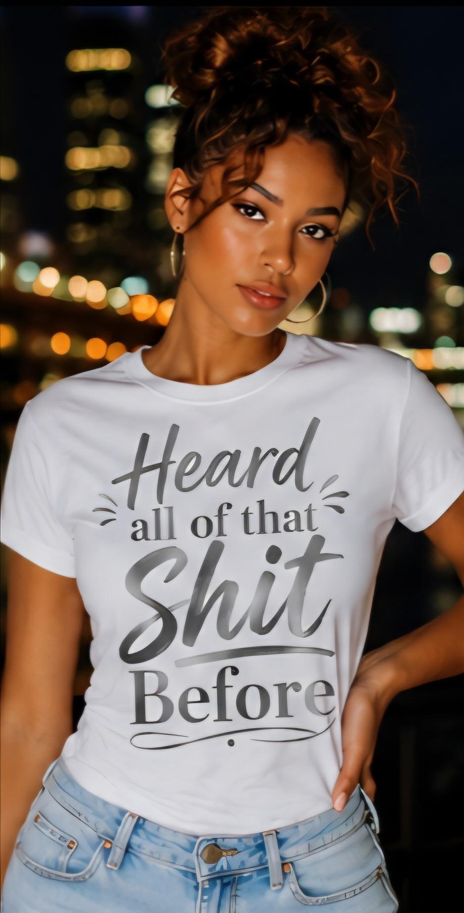 Heard All Of That Shit Before Shirt, Sarcastic Graphic Tee, Funny Attitude Shirt, Unbothered Shirt, Sassy Statement Tee, Funny Adult Humor S