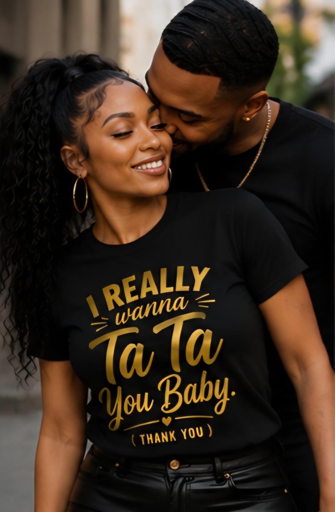 I Really Wanna Ta Ta You Baby Shirt, Funny Couples Relationship Humor Tee