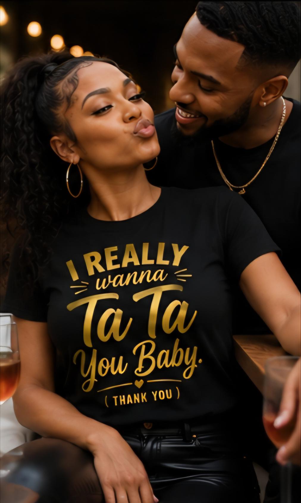 I Really Wanna Ta Ta You Baby Shirt, Funny Couples Relationship Humor Tee