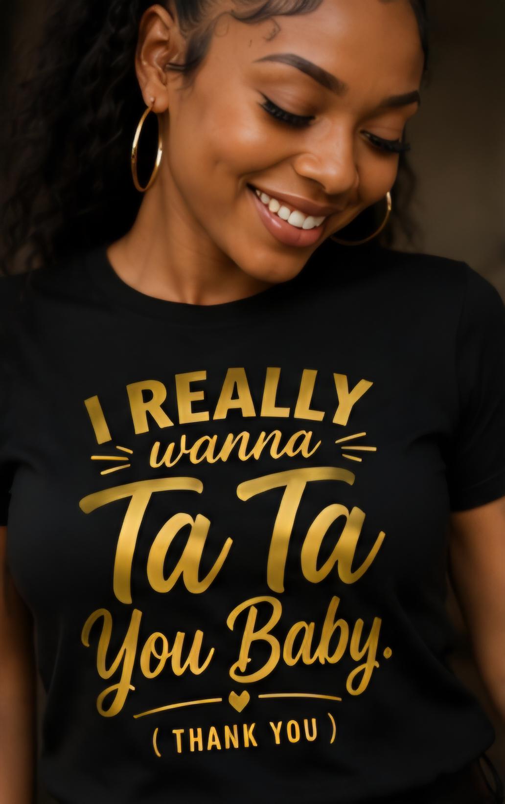 I Really Wanna Ta Ta You Baby Shirt, Funny Couples Relationship Humor Tee
