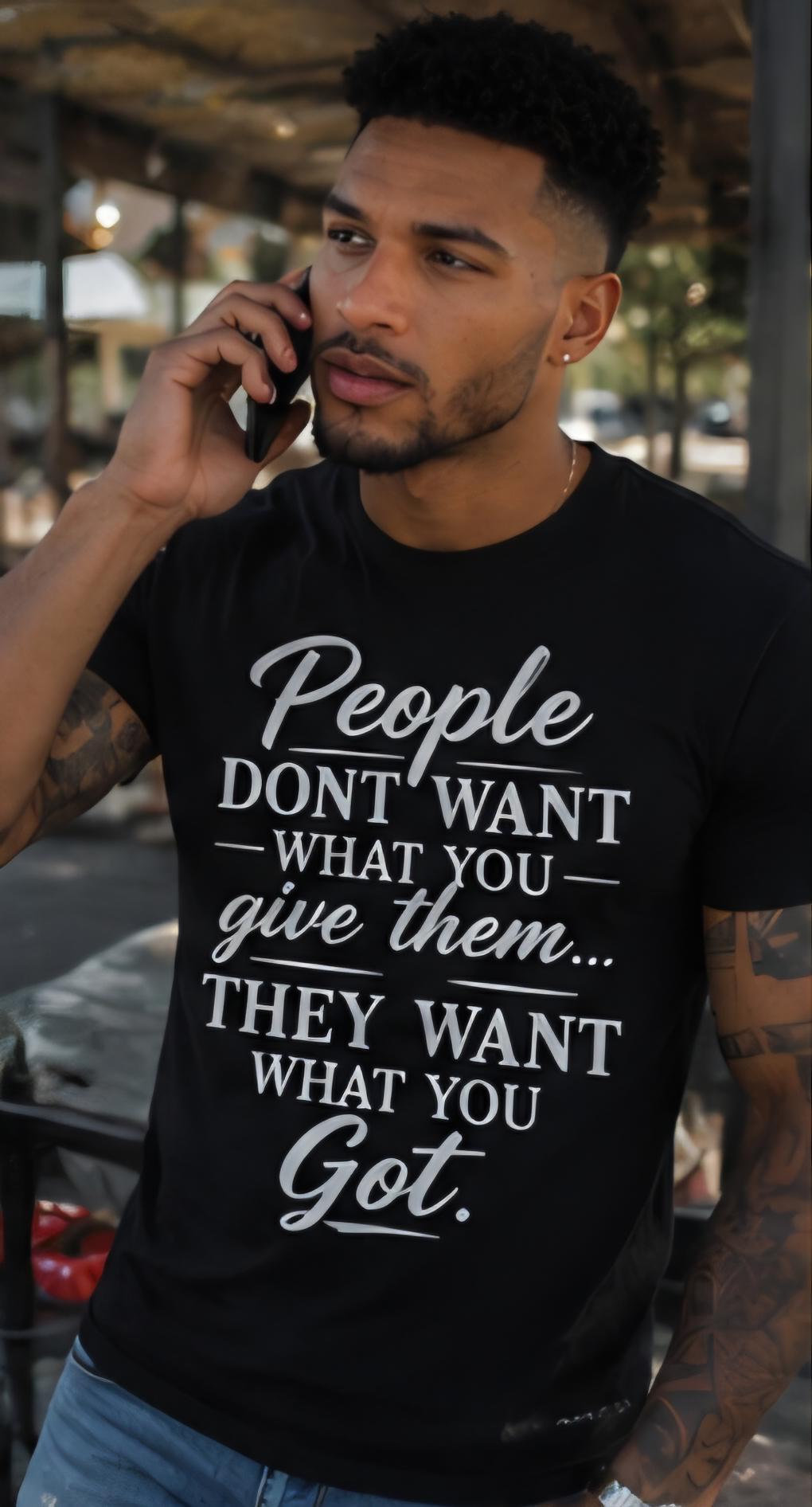 People Don't Want What You Got Graphic Tee