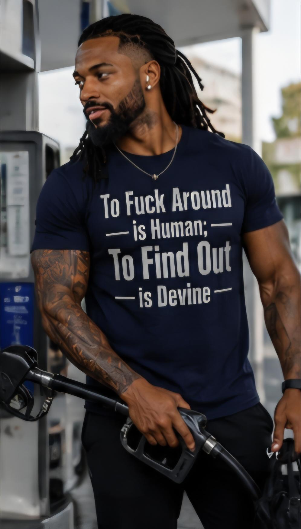 To Fuck Around Is Human To Find Out Is Devine Shirt | Funny Adult Humor Tee | Sarcastic Graphic T-Shirt | Unisex Statement Shirt