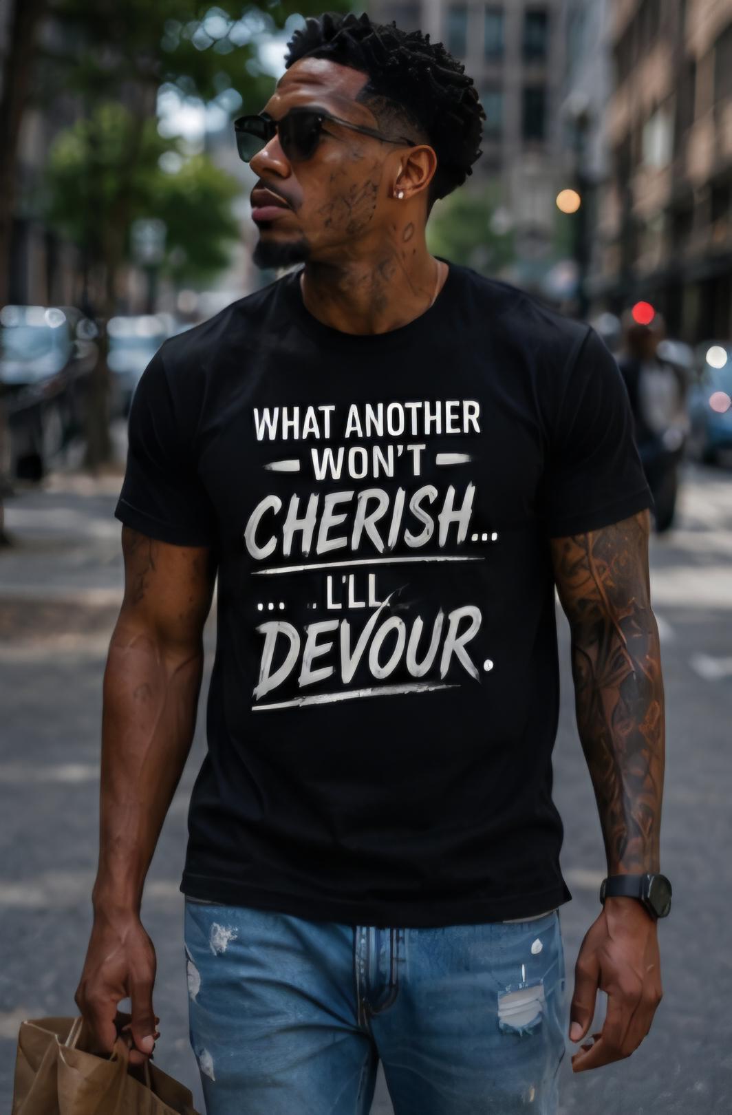 What Another Won't Cherish I'll Devour – Graphic Tee – Bold Statement Shirt