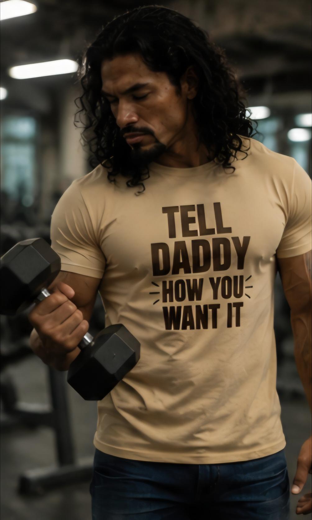 Tell Daddy How You Want It Graphic Tee – Adult Humor Shirt