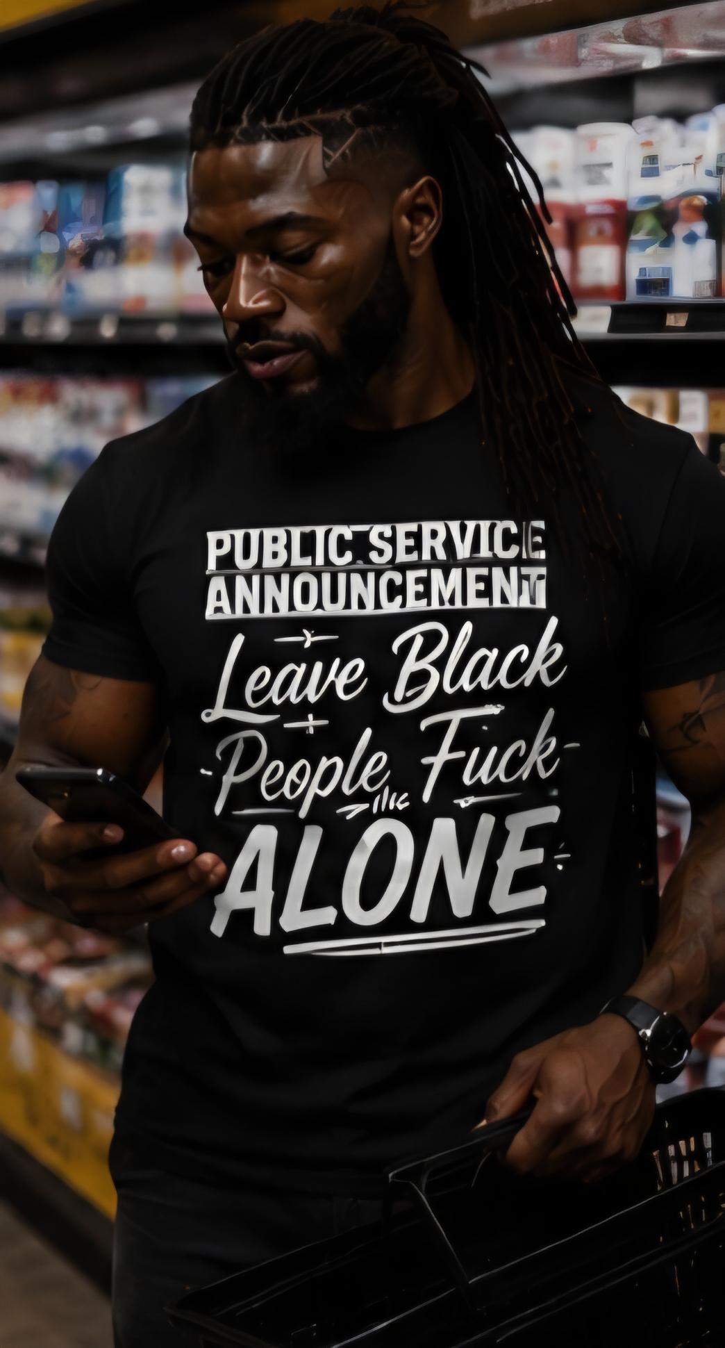 Public Service Announcement Leave Black People Alone Statement Tee – Bold Graphic Social Commentary Shirt