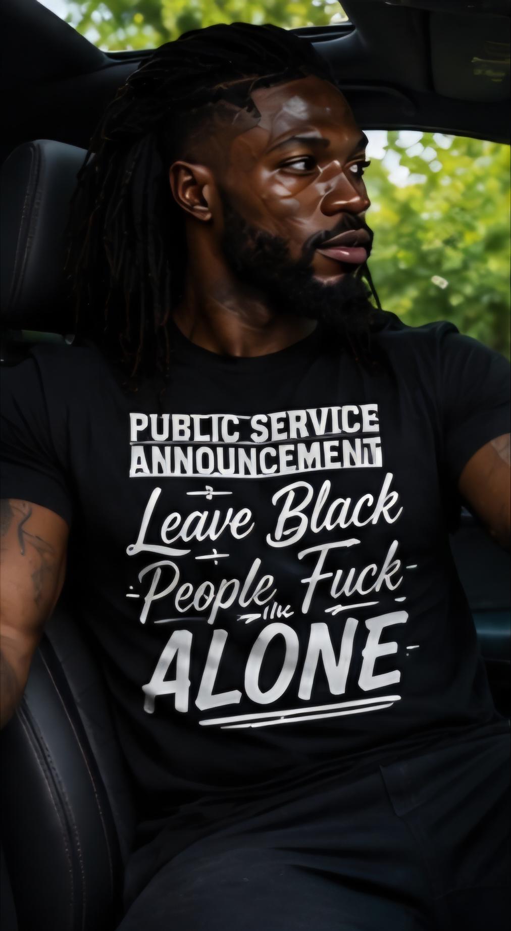 Public Service Announcement Leave Black People Alone Statement Tee – Bold Graphic Social Commentary Shirt