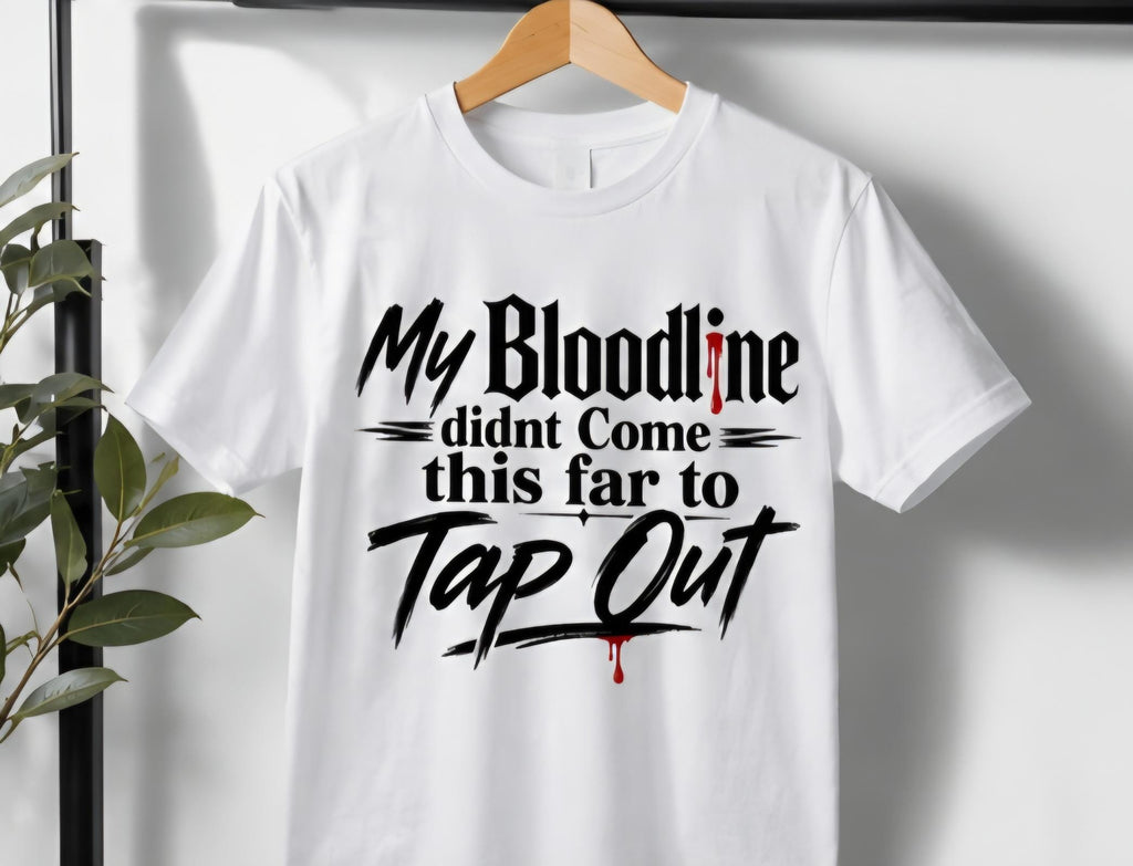 My Bloodline Didn't Come This Far to Tap Out T-Shirt: Motivational Resilience Tee