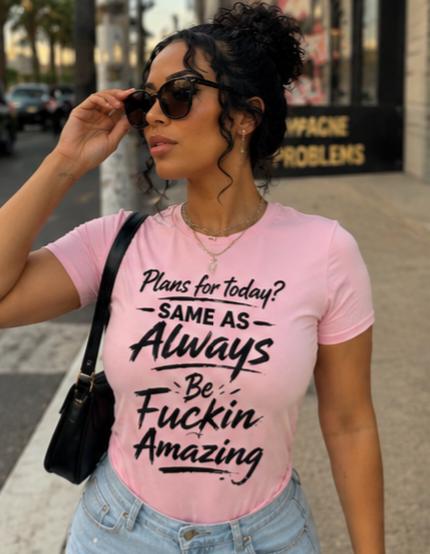 Graphic Tee: Plans for Today Same as Always Be Fuckin Shirt