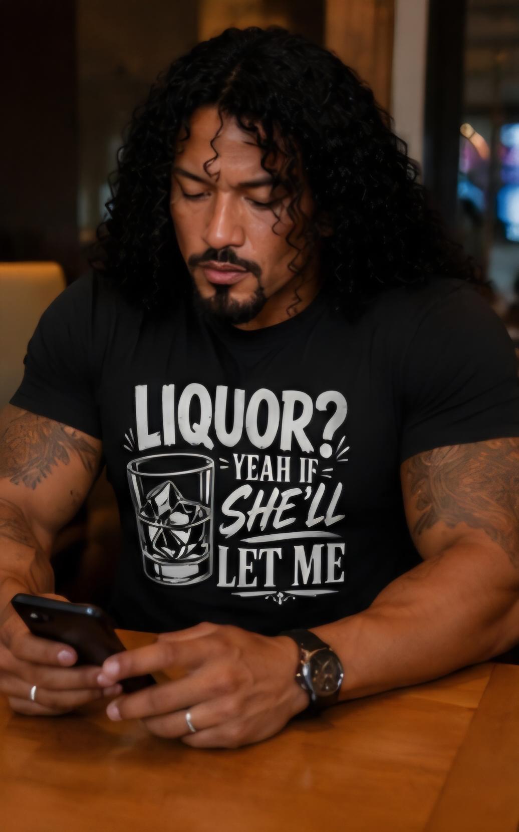 Liquor? Yeah If She'll Let Me – Funny Whiskey Shirt – Humorous Drinking Tee